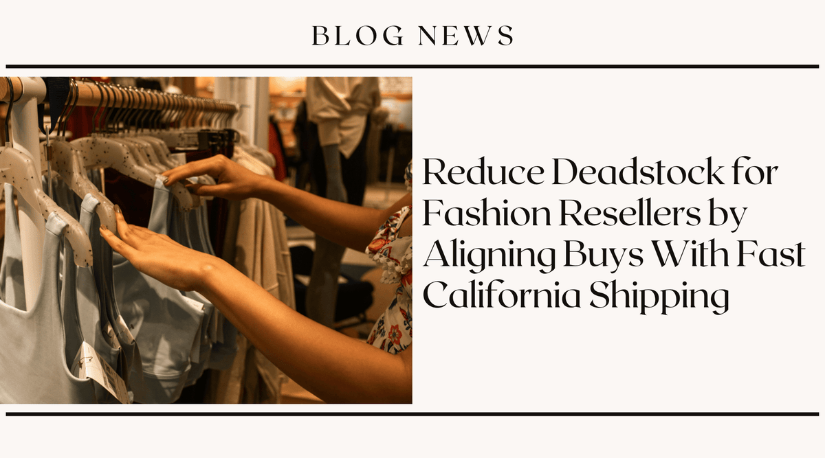Reduce Deadstock for Fashion Resellers by Aligning Buys With Fast California Shipping