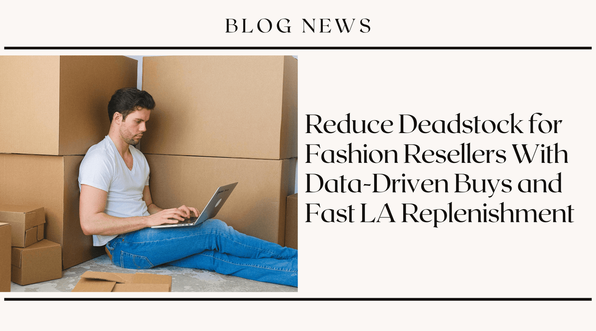 Reduce Deadstock for Fashion Resellers With Data-Driven Buys and Fast LA Replenishment