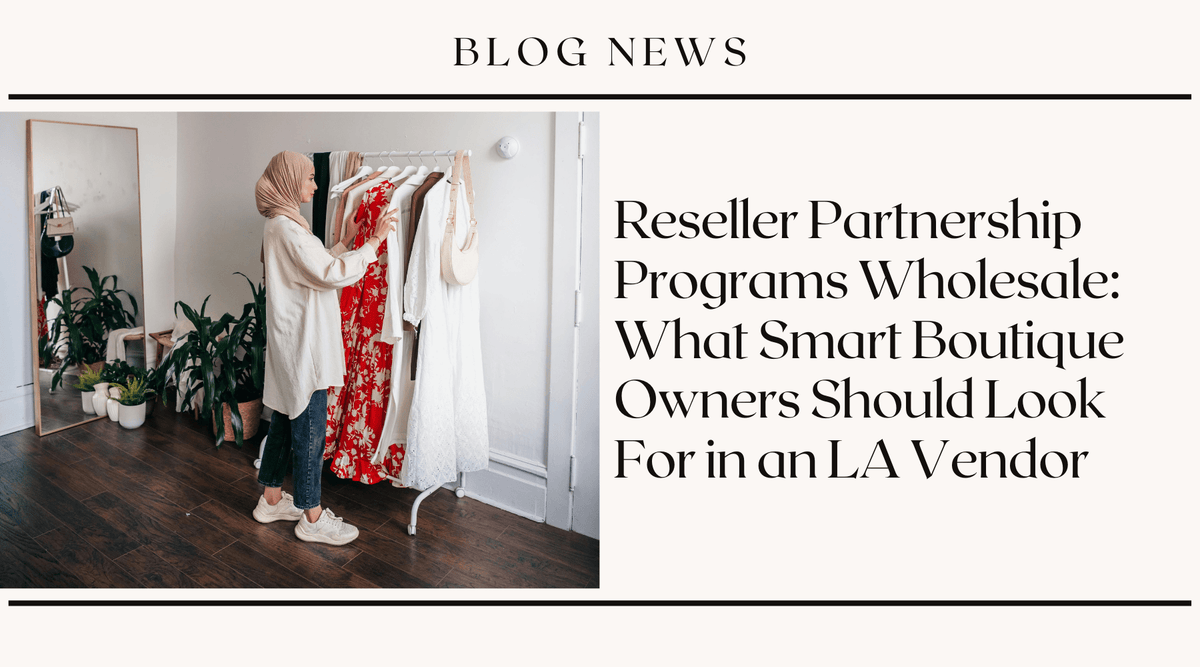 Reseller Partnership Programs Wholesale: What Smart Boutique Owners Should Look For in an LA Vendor