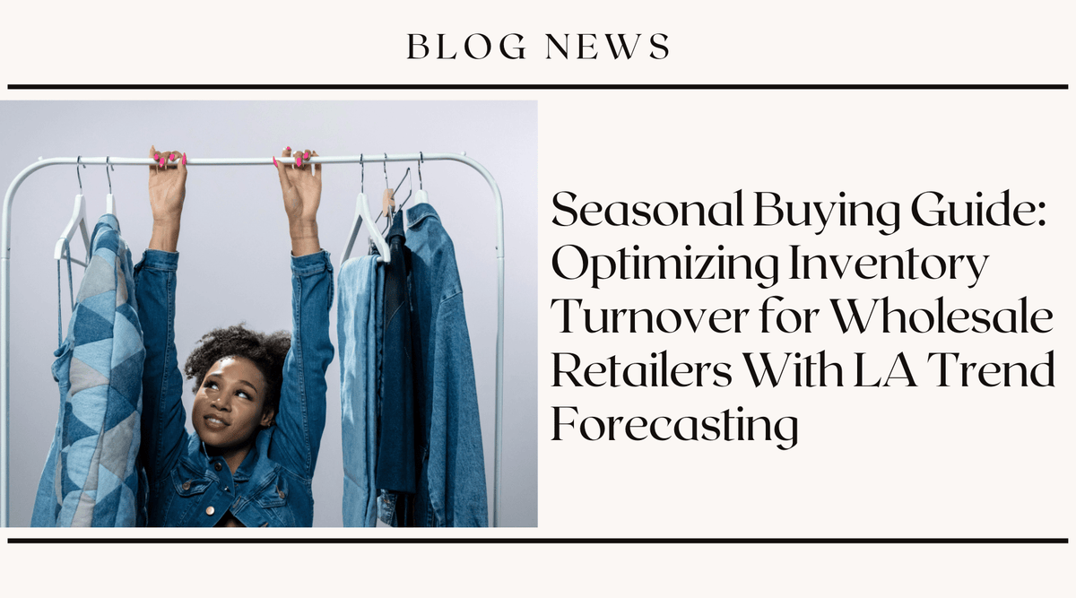 Seasonal Buying Guide: Optimizing Inventory Turnover for Wholesale Retailers With LA Trend Forecasting