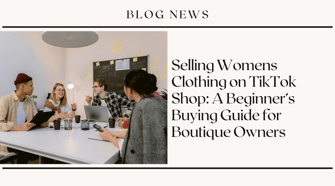 Selling Women's Clothing on TikTok Shop: A Beginner's Buying Guide for Boutique Owners