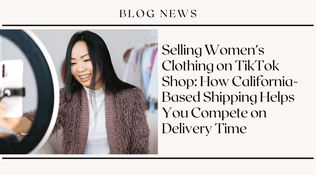 Selling Women's Clothing on TikTok Shop: How California-Based Shipping Helps You Compete on Delivery Time