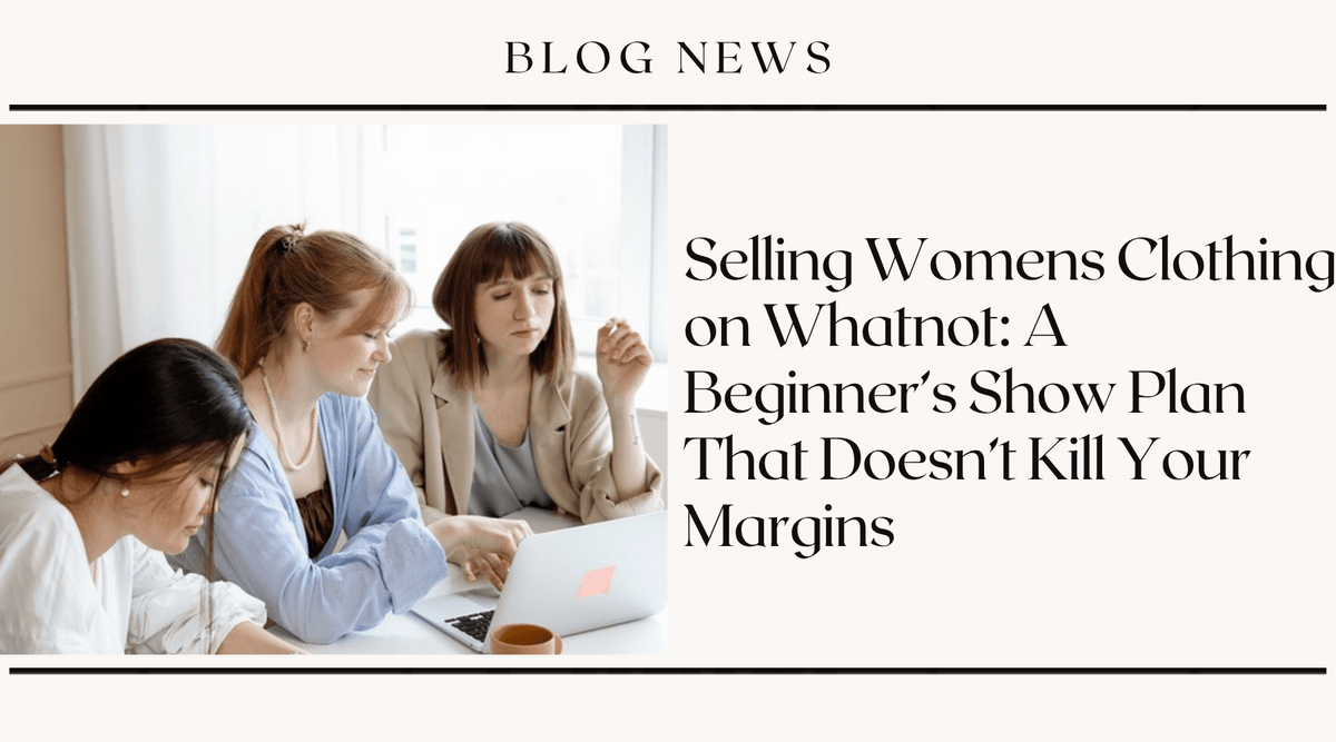 Selling Womens Clothing on Whatnot: A Beginner's Show Plan That Doesn't Kill Your Margins