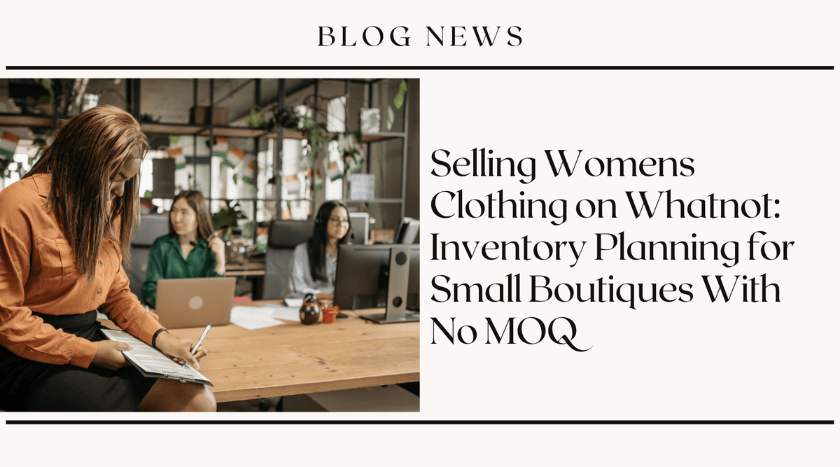 Selling Womens Clothing on Whatnot: Inventory Planning for Small Boutiques With No MOQ