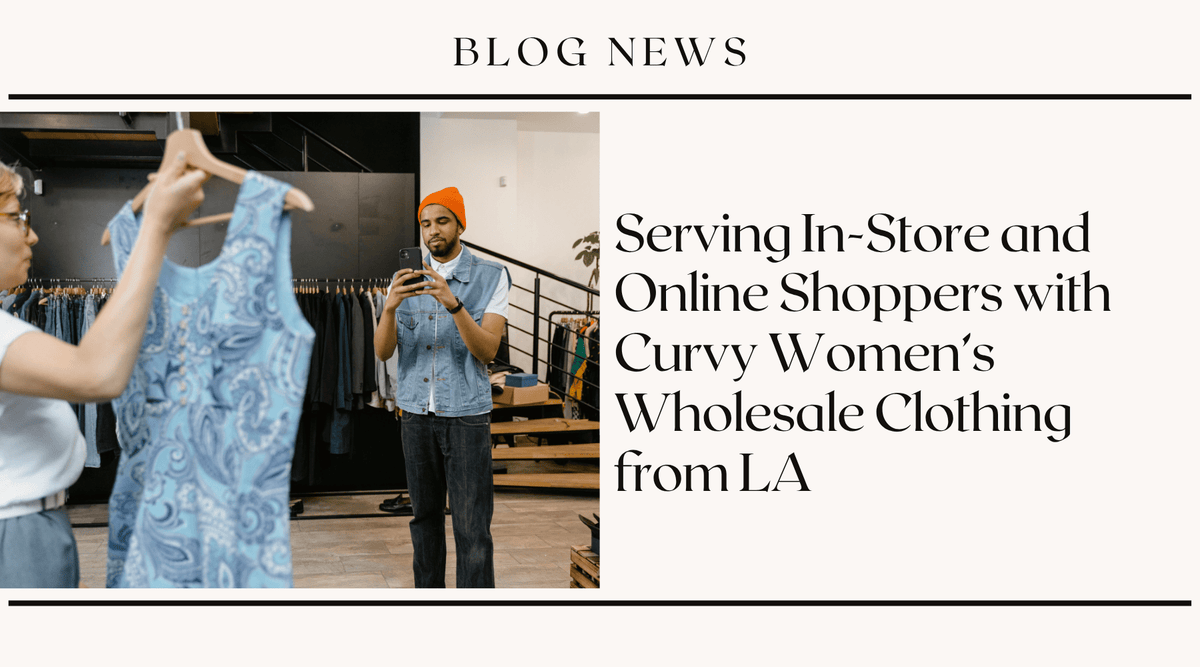 Serving In-Store and Online Shoppers with Curvy Women's Wholesale Clothing from LA