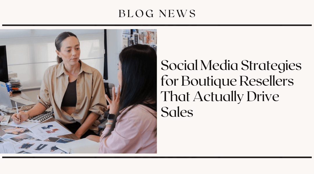Social Media Strategies for Boutique Resellers That Actually Drive Sales