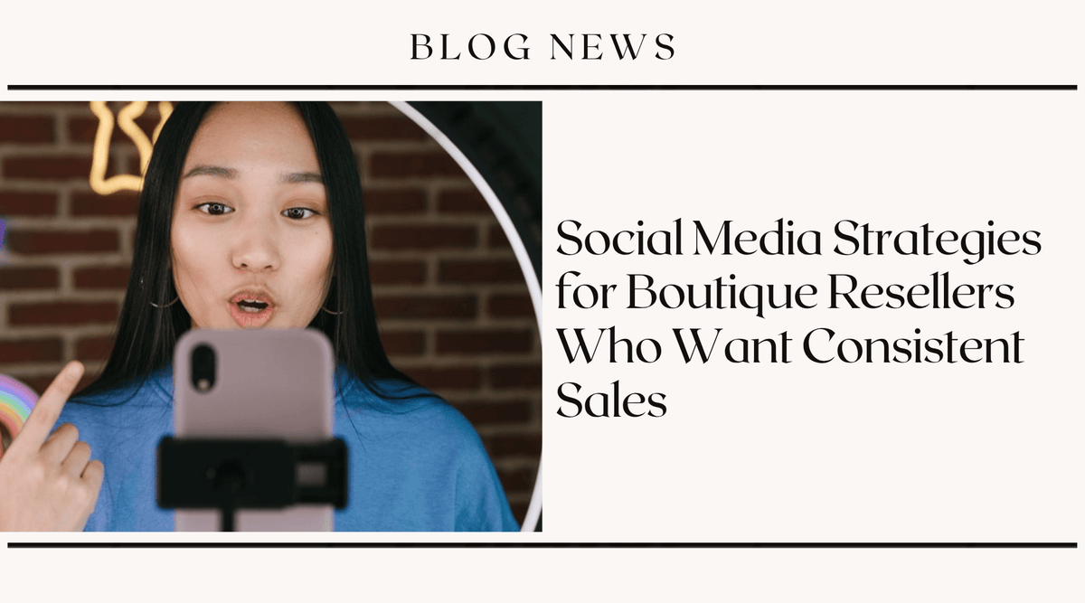 Social Media Strategies for Boutique Resellers Who Want Consistent Sales