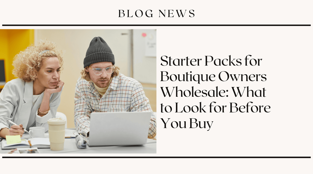 Starter Packs for Boutique Owners Wholesale: What to Look for Before You Buy