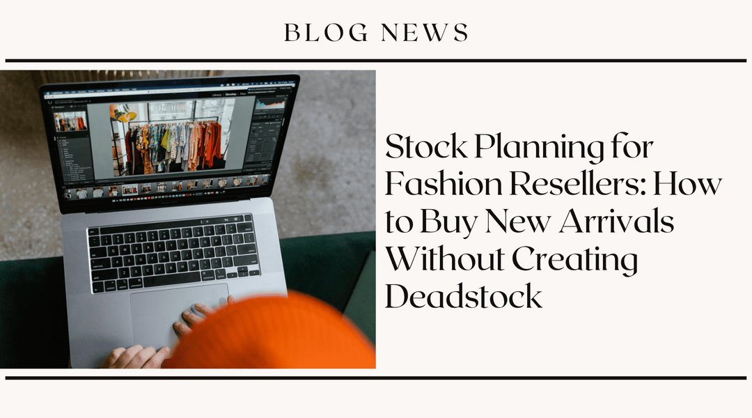 Stock Planning for Fashion Resellers: How to Buy New Arrivals Without Creating Deadstock