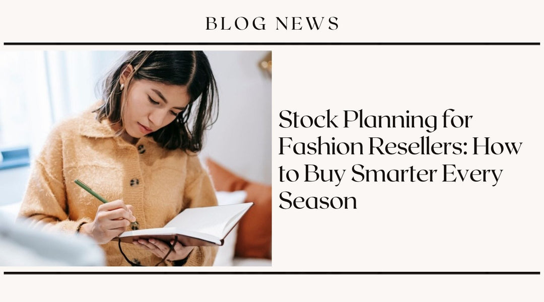 Stock Planning for Fashion Resellers: How to Buy Smarter Every Season