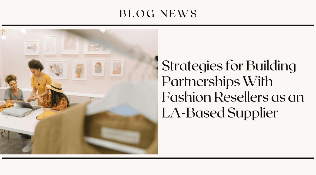 Strategies for Building Partnerships With Fashion Resellers as an LA-Based Supplier