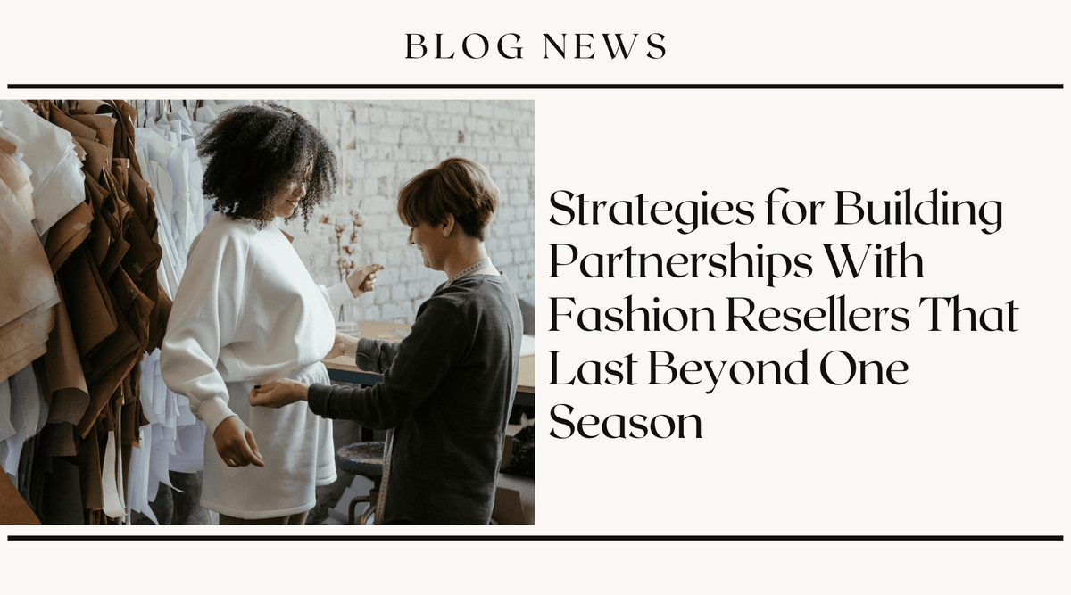 Strategies for Building Partnerships With Fashion Resellers That Last Beyond One Season