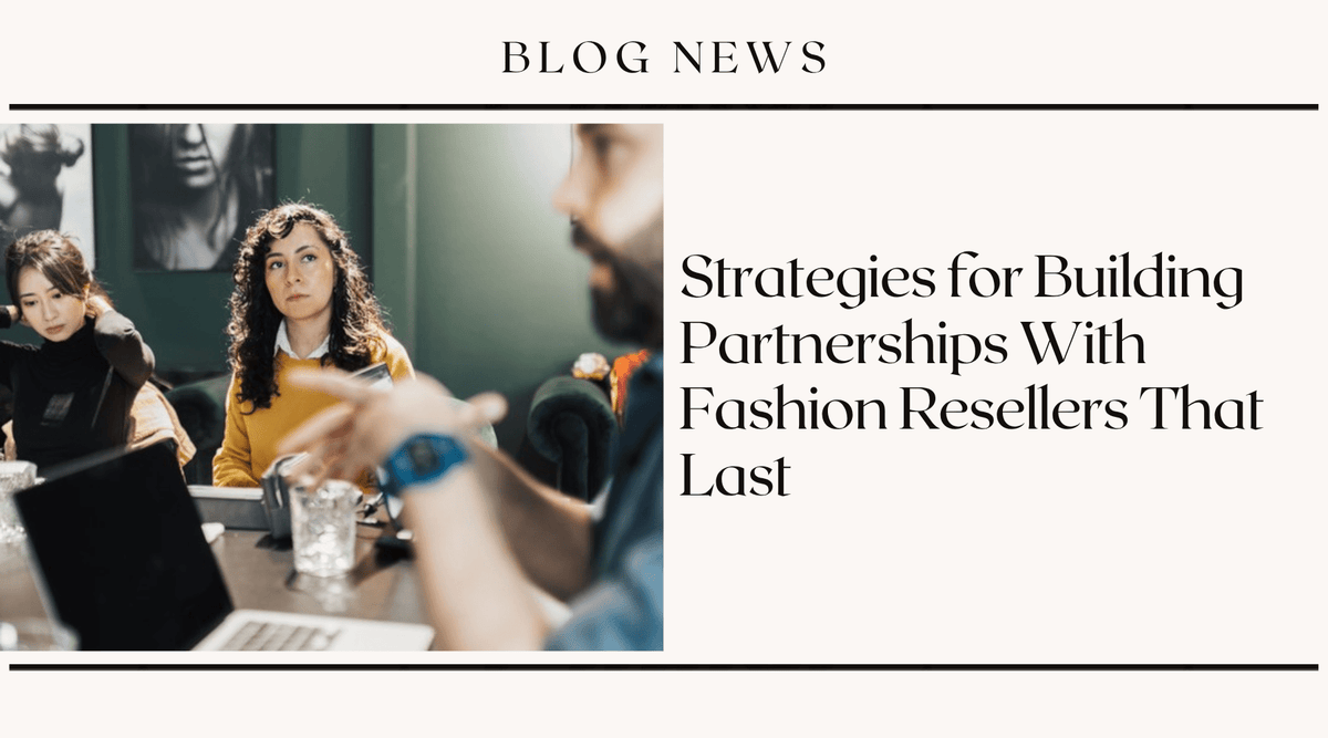 Strategies for Building Partnerships With Fashion Resellers That Last