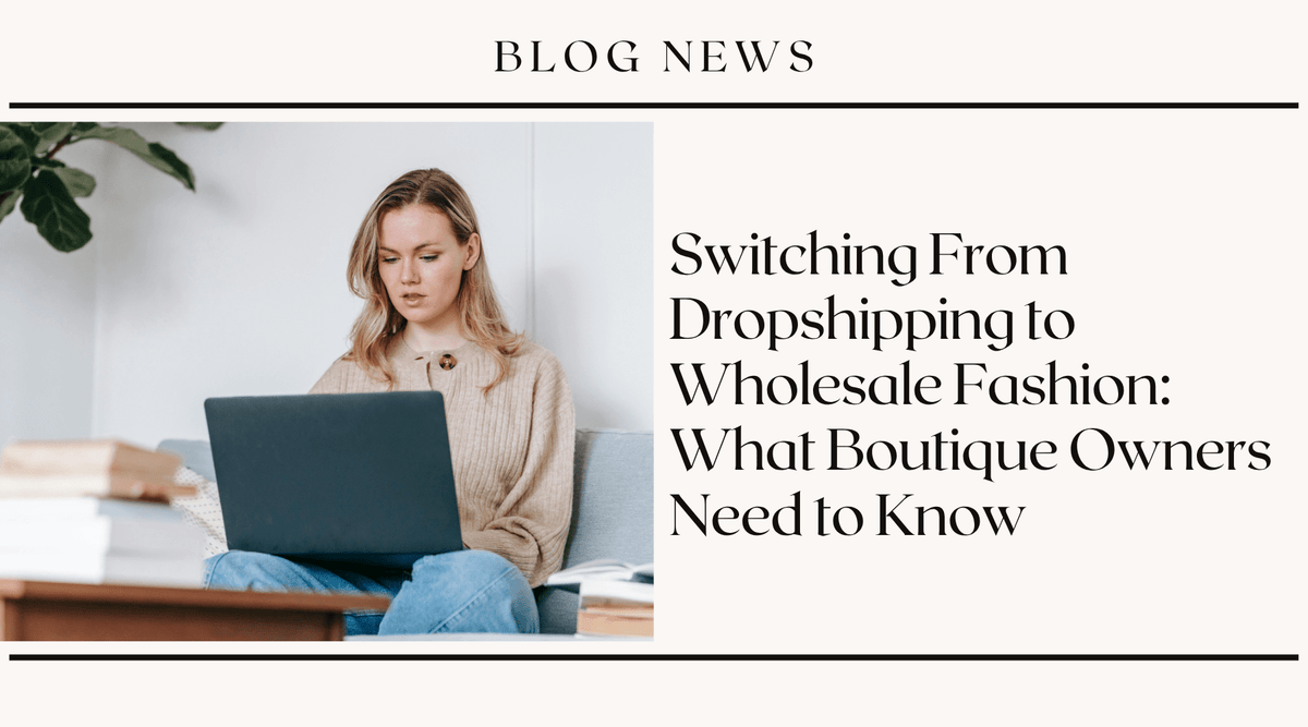 Switching From Dropshipping to Wholesale Fashion: What Boutique Owners Need to Know