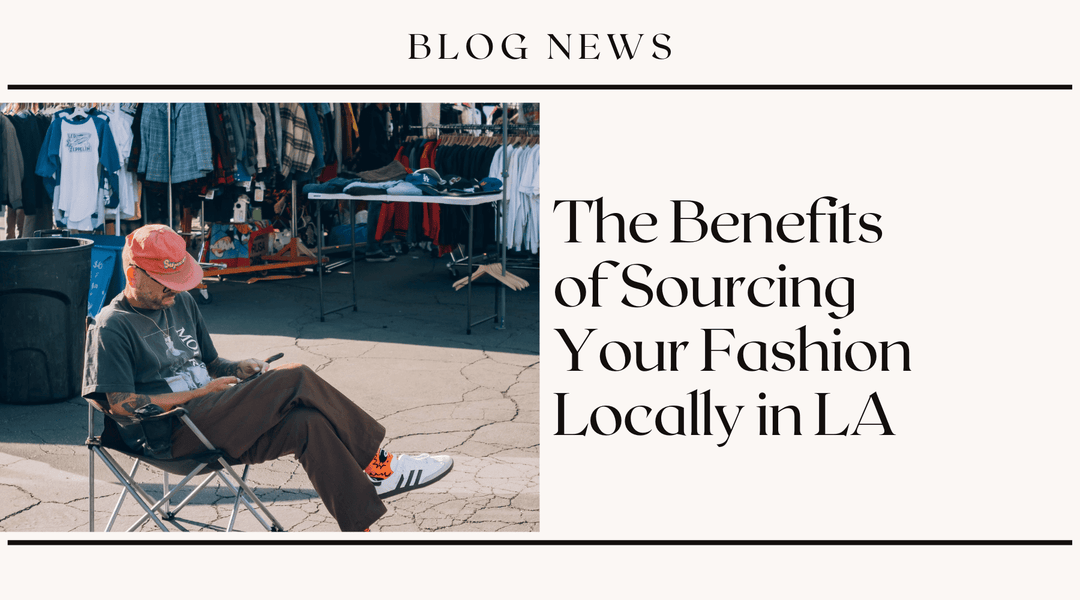 The Benefits of Sourcing Your Fashion Locally in LA