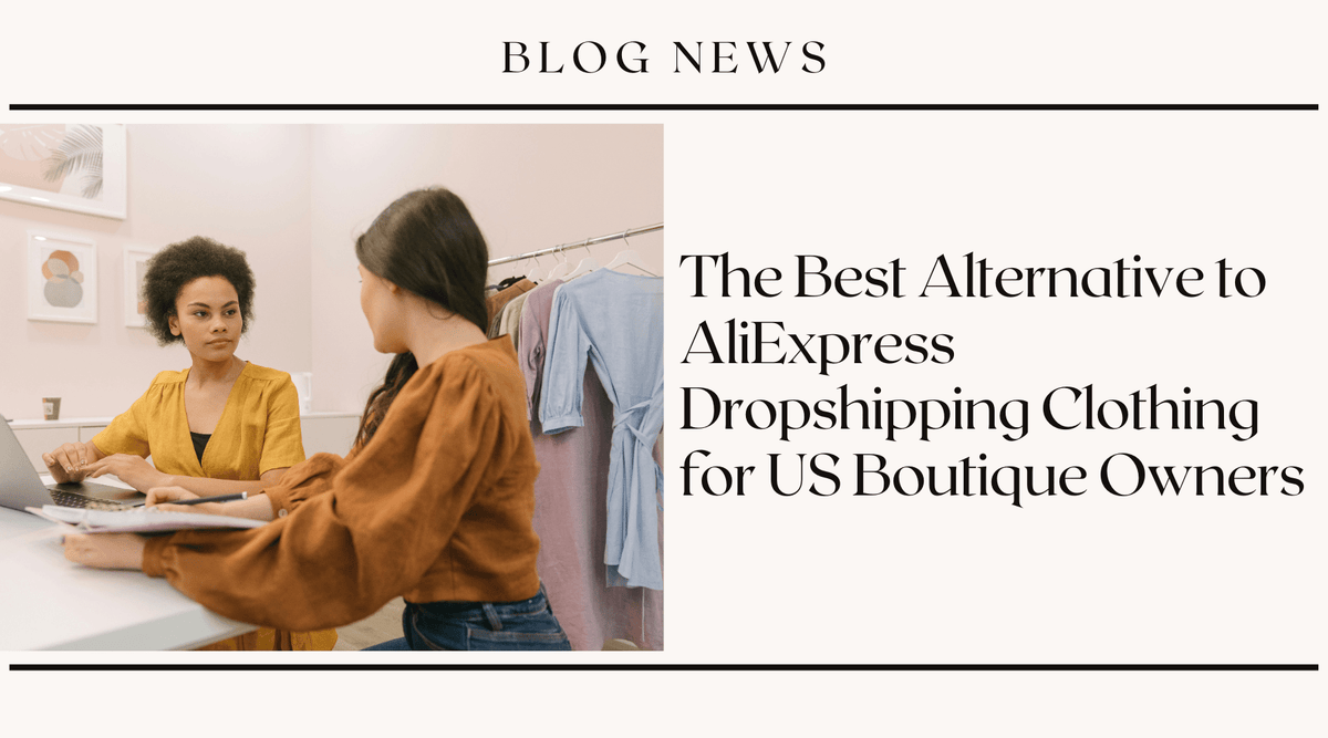 The Best Alternative to AliExpress Dropshipping Clothing for US Boutique Owners