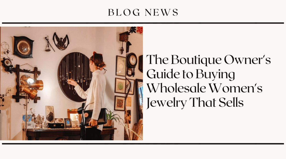 The Boutique Owner's Guide to Buying Wholesale Women's Jewelry That Sells
