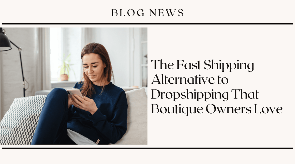 The Fast Shipping Alternative to Dropshipping That Boutique Owners Love