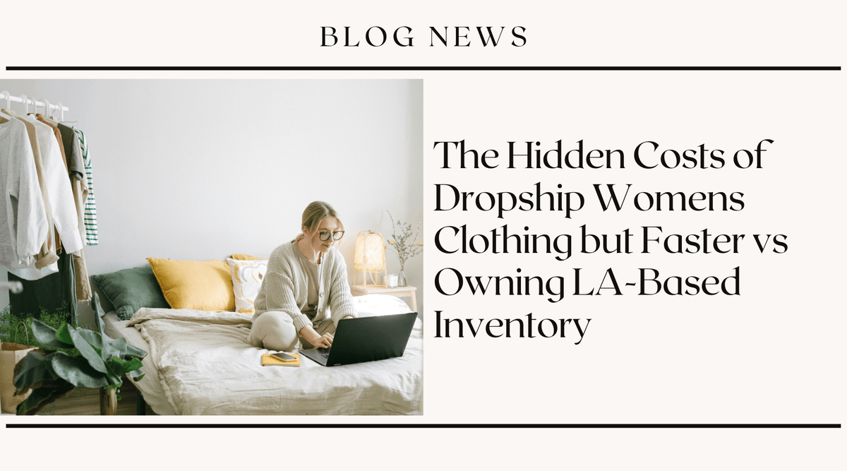 The Hidden Costs of Dropship Womens Clothing but Faster vs Owning LA-Based Inventory