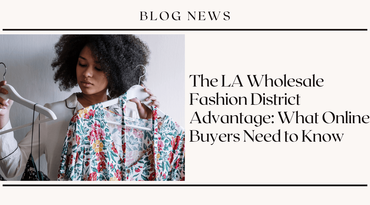 The LA Wholesale Fashion District Advantage: What Online Buyers Need to Know