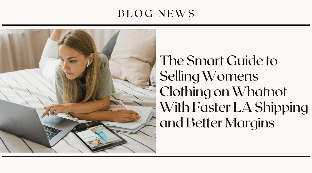 The Smart Guide to Selling Women's Clothing on Whatnot With Faster LA Shipping and Better Margins