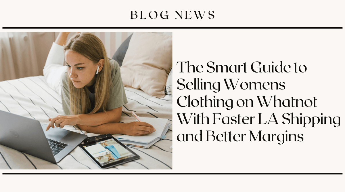 The Smart Guide to Selling Women's Clothing on Whatnot With Faster LA Shipping and Better Margins