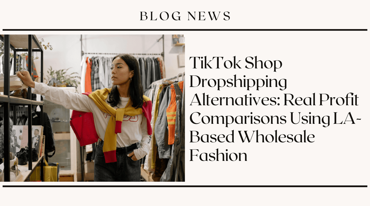 TikTok Shop Dropshipping Alternatives: Real Profit Comparisons Using LA-Based Wholesale Fashion