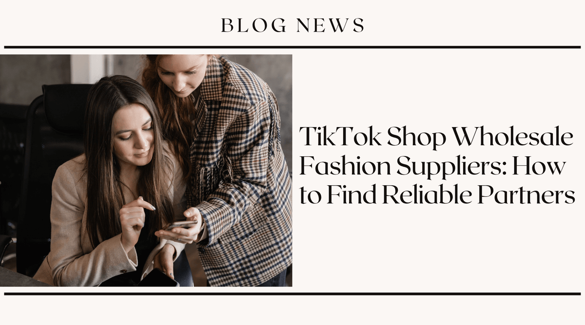 TikTok Shop Wholesale Fashion Suppliers: How to Find Reliable Partners