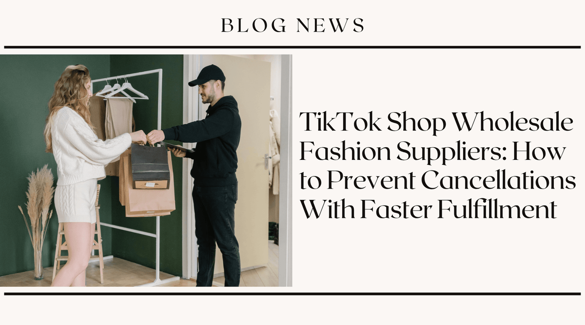 TikTok Shop Wholesale Fashion Suppliers: How to Prevent Cancellations With Faster Fulfillment