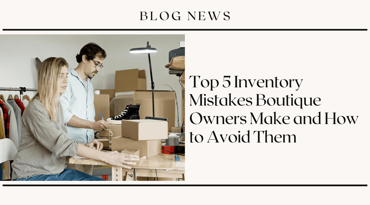 Top 5 Inventory Mistakes Boutique Owners Make and How to Avoid Them