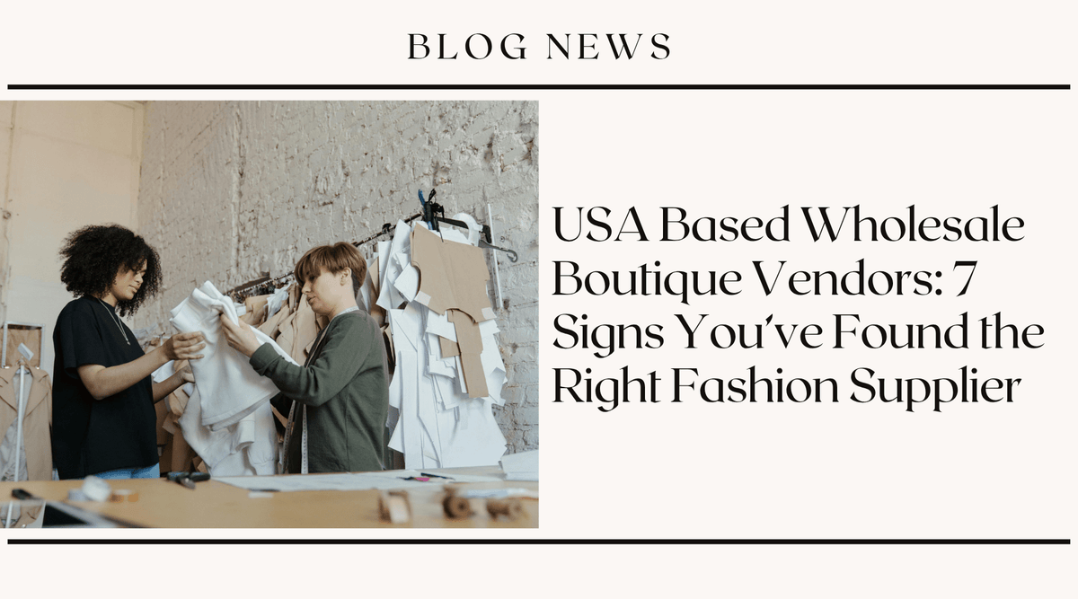 USA Based Wholesale Boutique Vendors: 7 Signs You've Found the Right Fashion Supplier