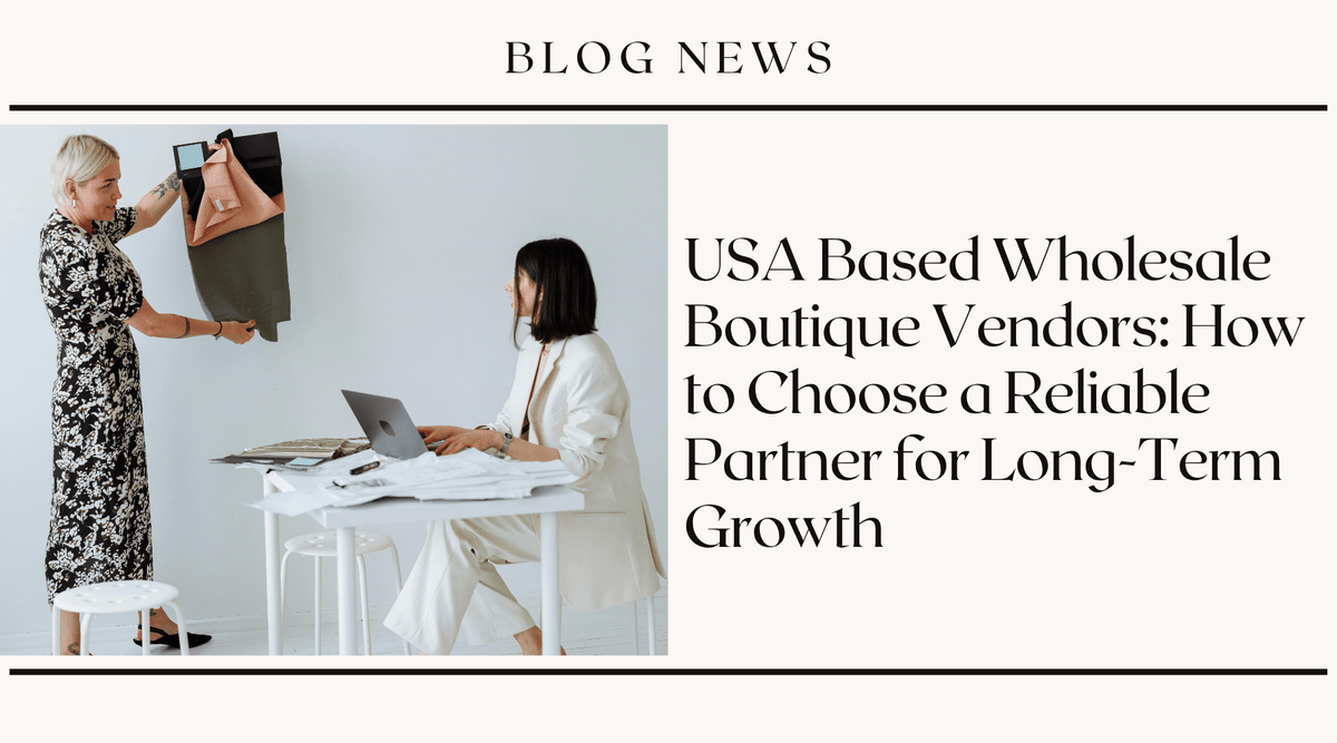 USA Based Wholesale Boutique Vendors: How to Choose a Reliable Partner for Long-Term Growth