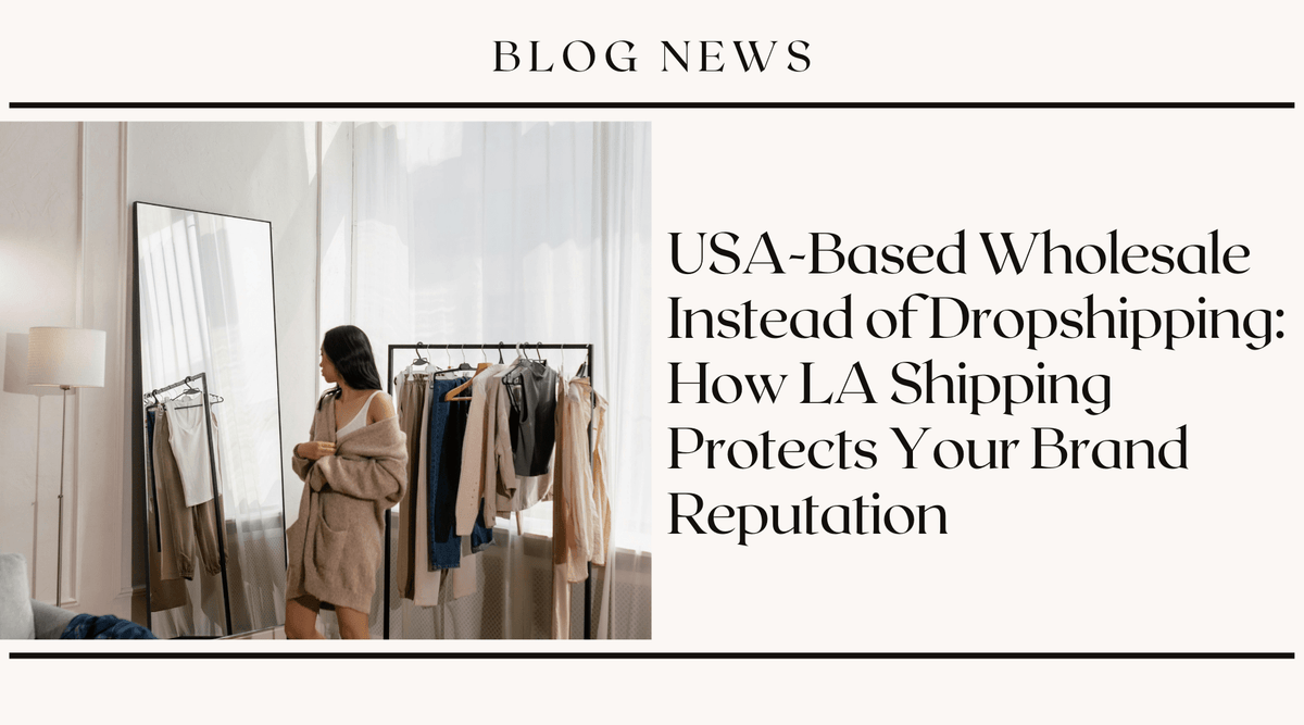 USA-Based Wholesale Instead of Dropshipping: How LA Shipping Protects Your Brand Reputation