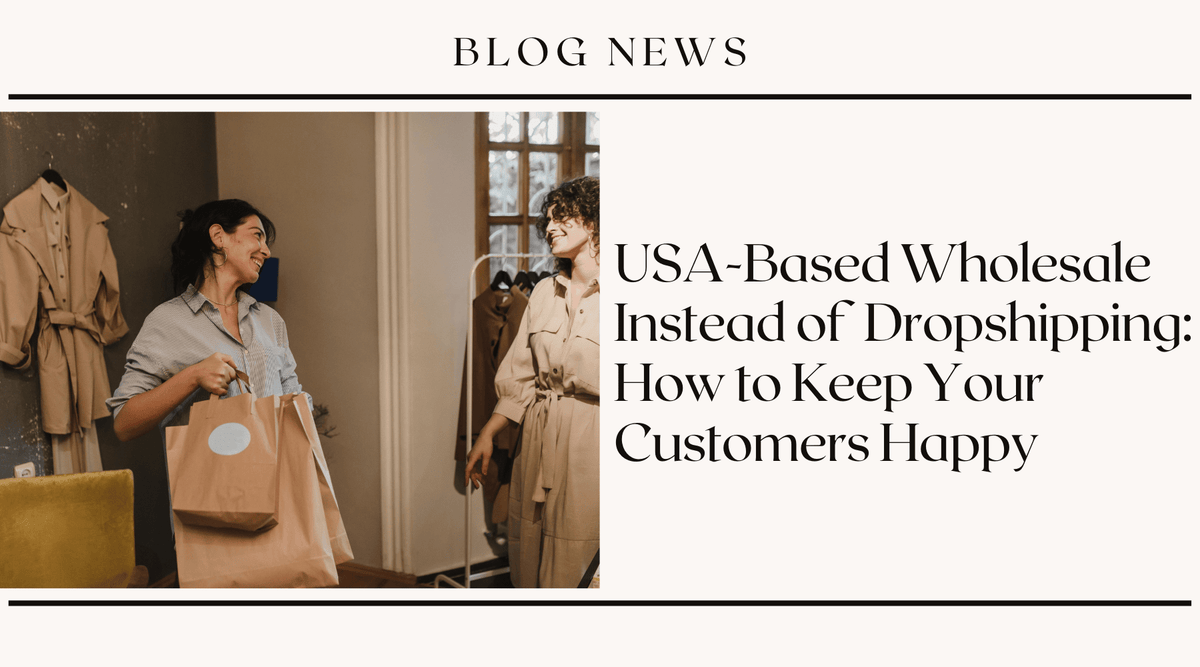 USA-Based Wholesale Instead of Dropshipping: How to Keep Your Customers Happy