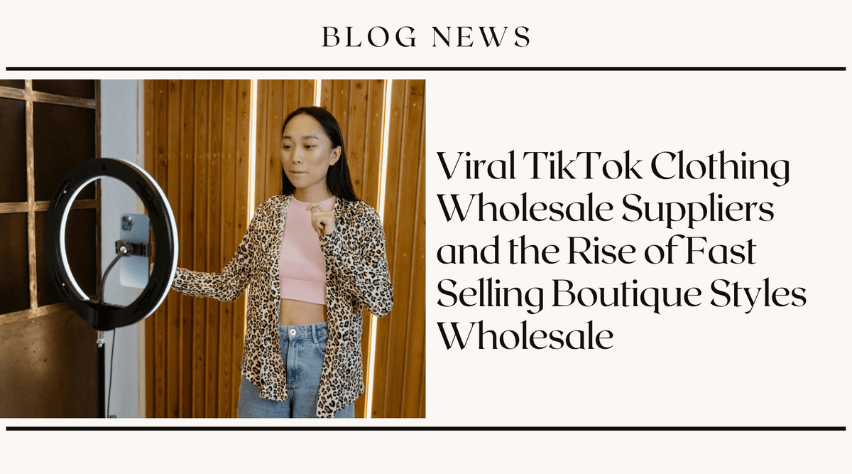 Viral TikTok Clothing Wholesale Suppliers and the Rise of Fast Selling Boutique Styles Wholesale