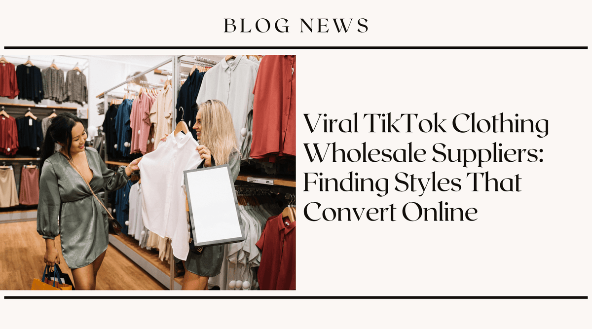 Viral TikTok Clothing Wholesale Suppliers: Finding Styles That Convert Online
