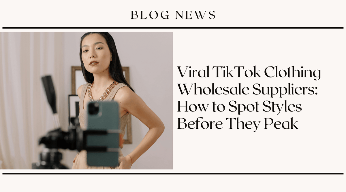 Viral TikTok Clothing Wholesale Suppliers: How to Spot Styles Before They Peak