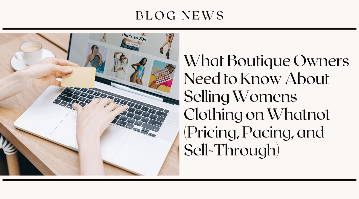 What Boutique Owners Need to Know About Selling Womens Clothing on Whatnot (Pricing, Pacing, and Sell-Through)