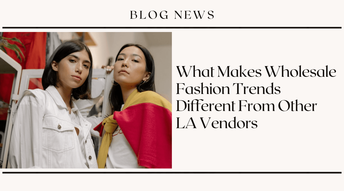 What Makes Wholesale Fashion Trends Different From Other LA Vendors