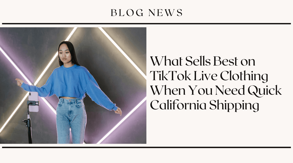 What Sells Best on TikTok Live Clothing When You Need Quick California Shipping