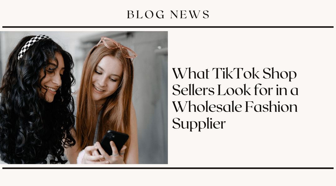 What TikTok Shop Sellers Look for in a Wholesale Fashion Supplier