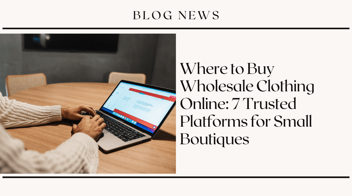 Where to Buy Wholesale Clothing Online: 7 Trusted Platforms for Small Boutiques