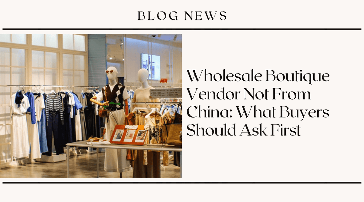 Wholesale Boutique Vendor Not From China: What Buyers Should Ask First