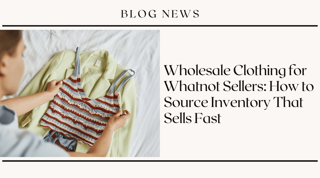 Wholesale Clothing for Whatnot Sellers: How to Source Inventory That Sells Fast