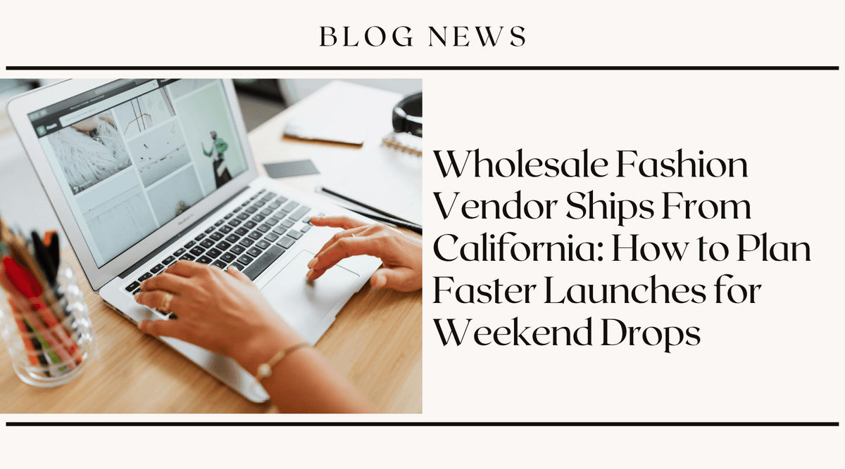 Wholesale Fashion Vendor Ships From California: How to Plan Faster Launches for Weekend Drops