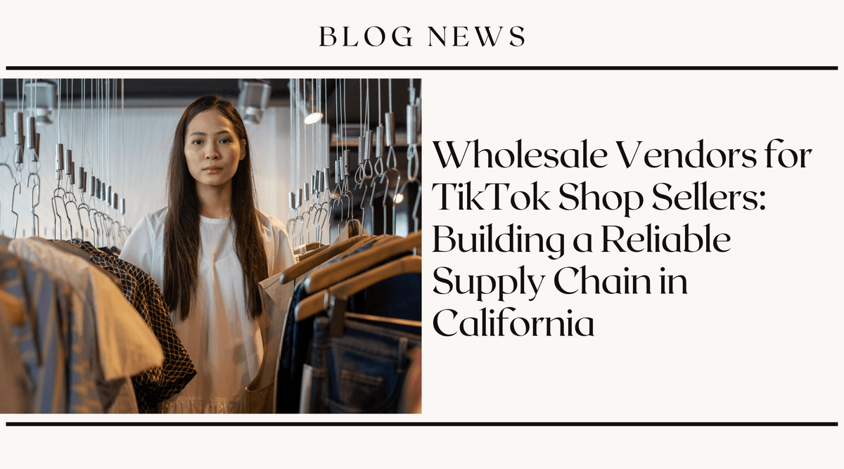Wholesale Vendors for TikTok Shop Sellers: Building a Reliable Supply Chain in California