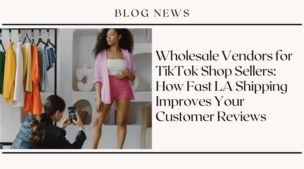 Wholesale Vendors for TikTok Shop Sellers: How Fast LA Shipping Improves Your Customer Reviews