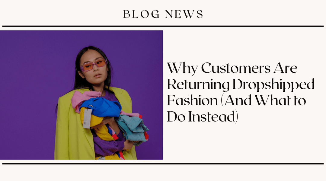Why Customers Are Returning Dropshipped Fashion (And What to Do Instead)
