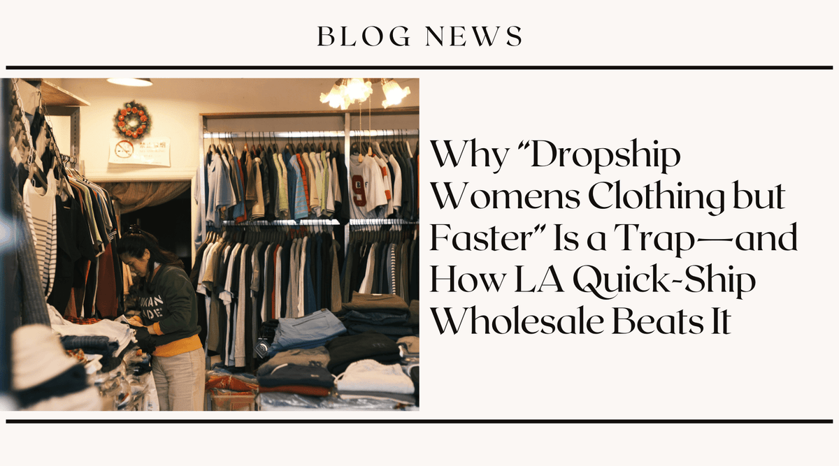 Why "Dropship Womens Clothing but Faster" Is a Trap—and How LA Quick-Ship Wholesale Beats It