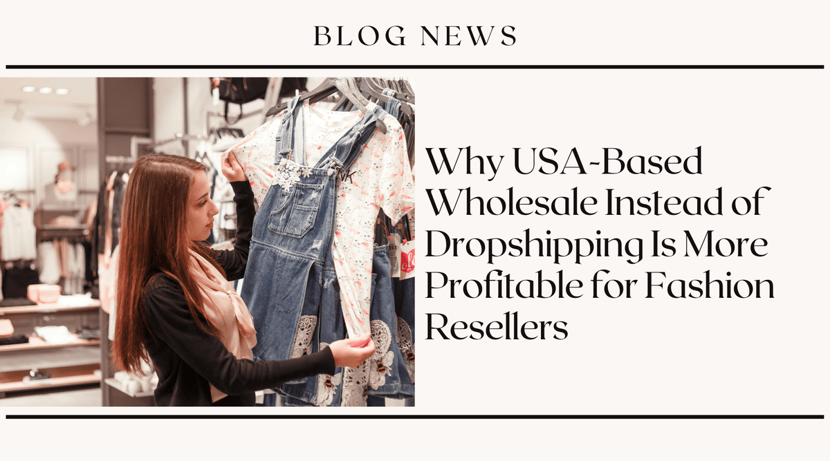 Why USA-Based Wholesale Instead of Dropshipping Is More Profitable for Fashion Resellers
